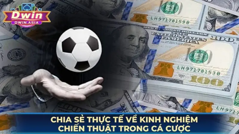 Chia sẻ thực tế về kinh nghiệm, chiến thuật trong cá cược