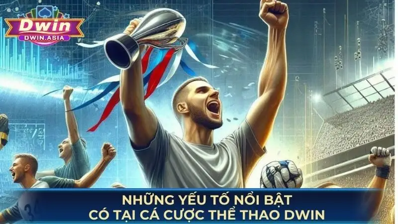 Những yếu tố nổi bật có tại cá cược thể thao Dwin