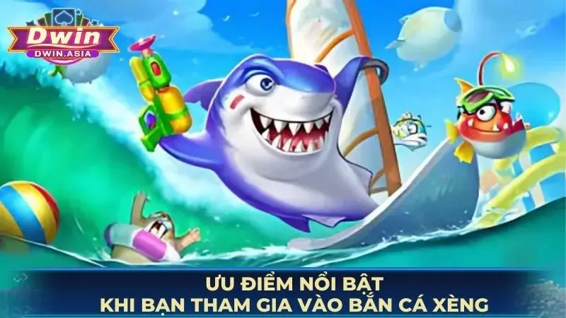 Ưu điểm nổi bật khi bạn tham gia vào bắn cá xèng
