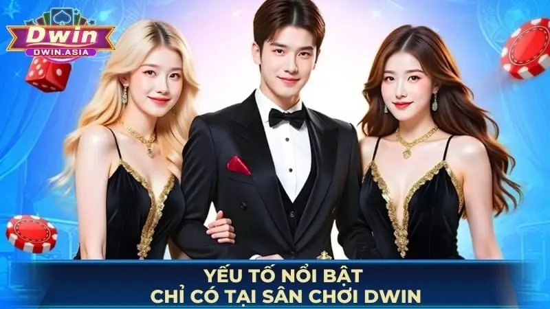 Yếu tố nổi bật chỉ có tại sân chơi Dwin