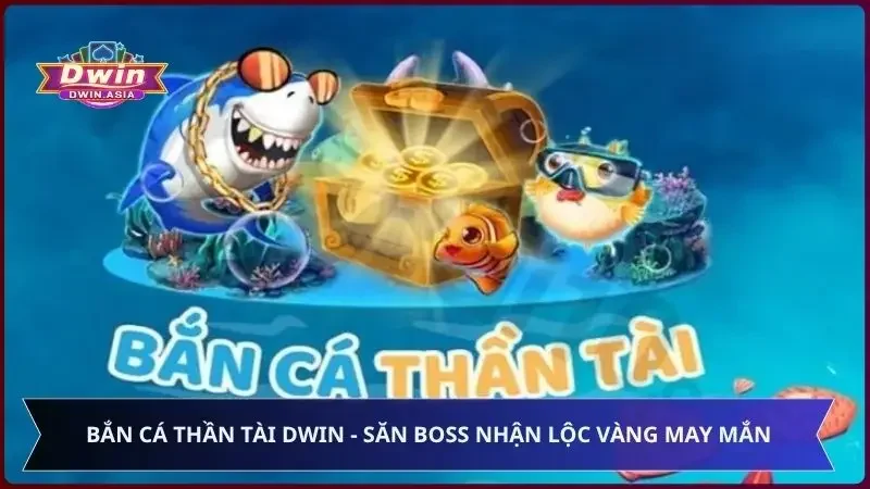 Bắn Cá Thần Tài Dwin - Săn Boss Nhận Lộc Vàng May Mắn
