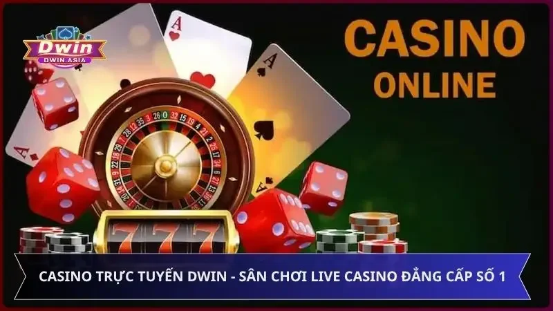 Casino Trực Tuyến Dwin - Sân Chơi Live Casino Đẳng Cấp Số 1
